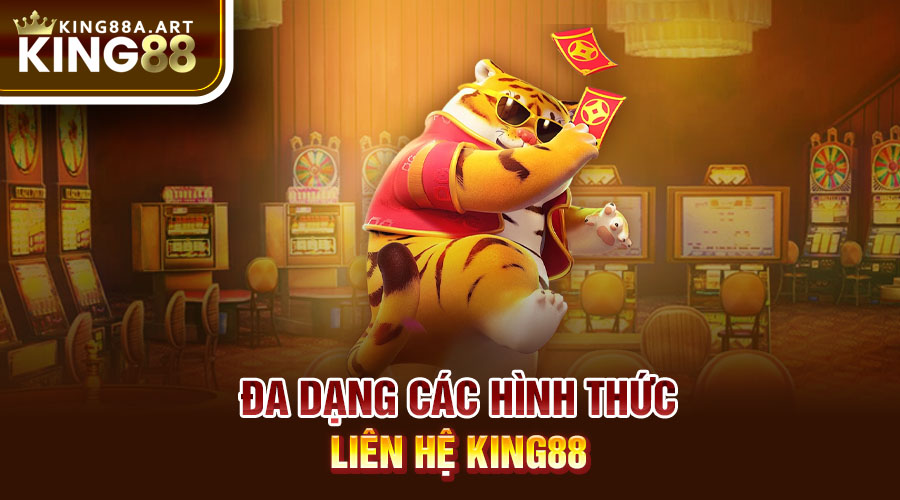 Đa dạng các hình thức liên hệ King88