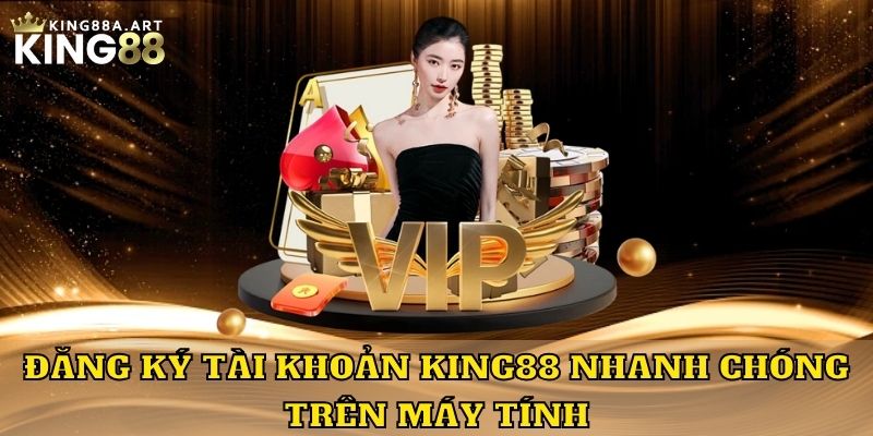 Đăng ký King88 nhanh chóng trên máy tính