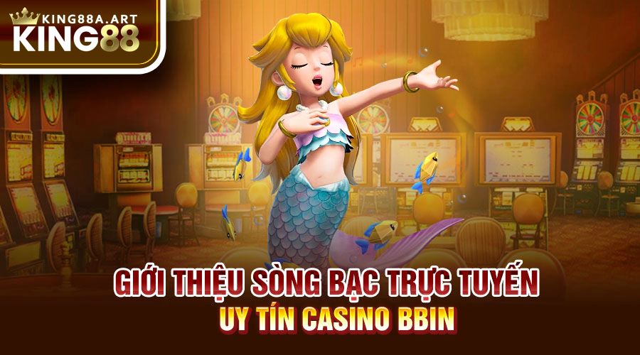 Giới thiệu Casino BBIN sòng bạc trực tuyến uy tín