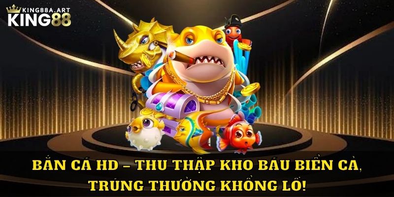 Bắn Cá HD Thu Thấp Kho Báu, Trúng Thưởng Khổng Lồ