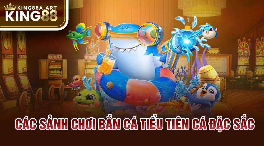 Các sảnh chơi bắn cá tiểu tiên cá đặc sắc 