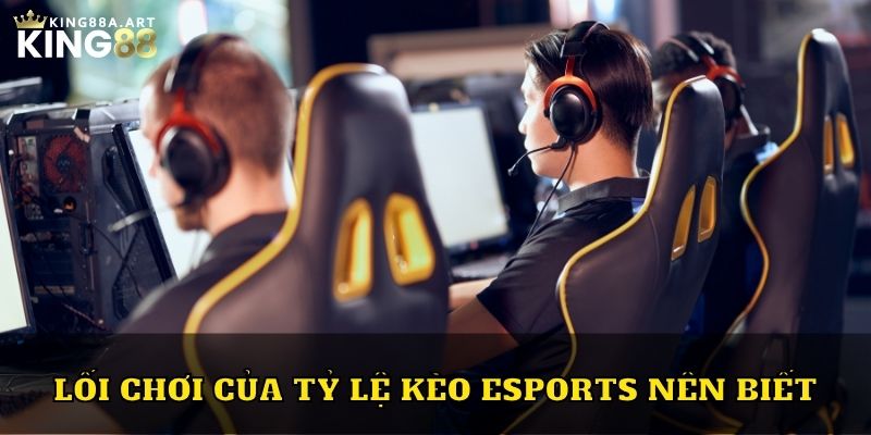 Các lối chơi của tỷ lệ kèo Esports nên biết