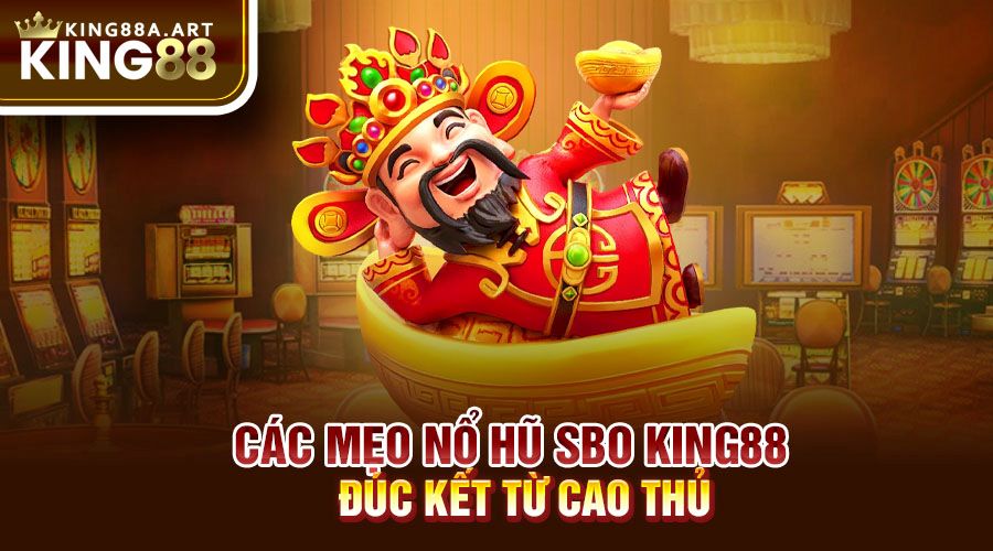 Các mẹo nổ hũ SBO King88 đúc kết từ cao thủ